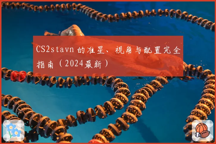 CS2stavn 的准星、视角与配置完全指南（2024最新）