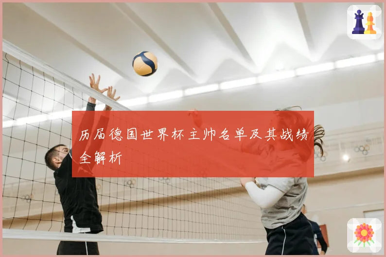历届德国世界杯主帅名单及其战绩全解析